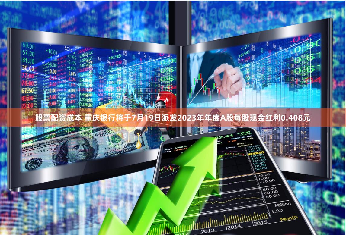 股票配资成本 重庆银行将于7月19日派发2023年年度A股每股现金红利0.408元