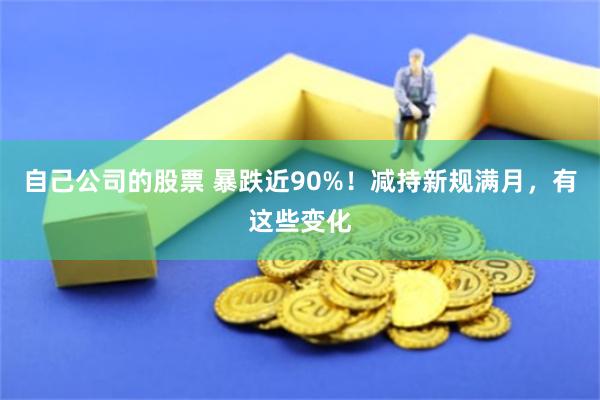 自己公司的股票 暴跌近90%！减持新规满月，有这些变化
