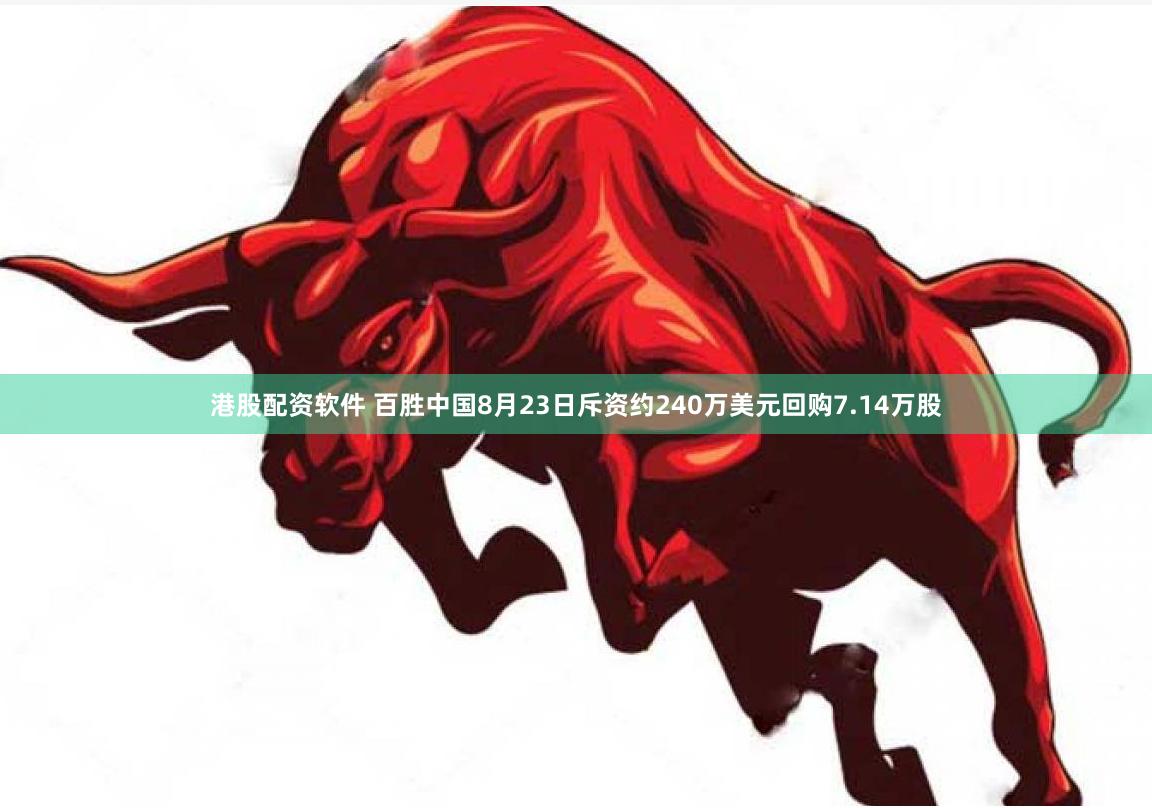 港股配资软件 百胜中国8月23日斥资约240万美元回购7.14万股