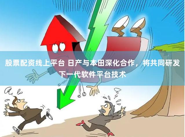 股票配资线上平台 日产与本田深化合作，将共同研发下一代软件平台技术