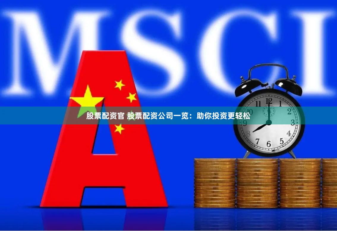 股票配资官 股票配资公司一览：助你投资更轻松